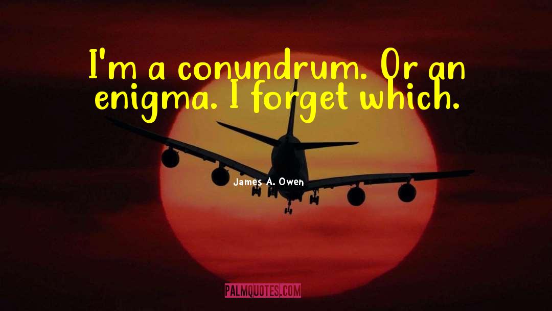 James A. Owen Quotes: I'm a conundrum. Or an