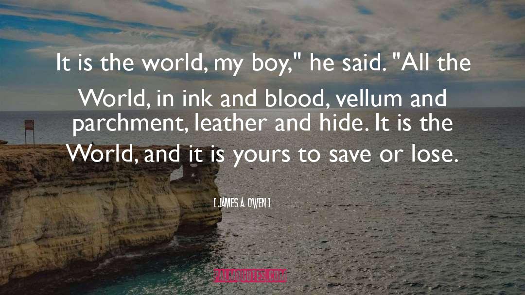 James A. Owen Quotes: It is the world, my