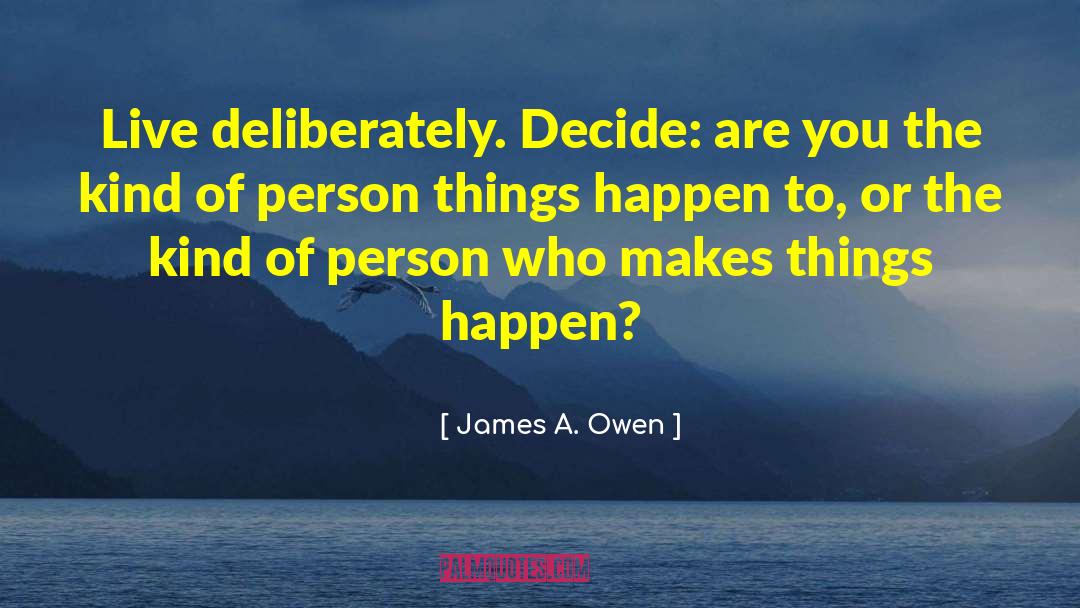 James A. Owen Quotes: Live deliberately. Decide: are you