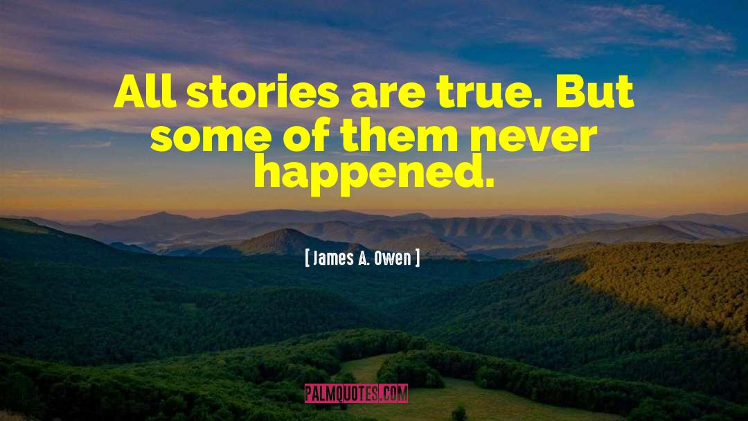 James A. Owen Quotes: All stories are true. But