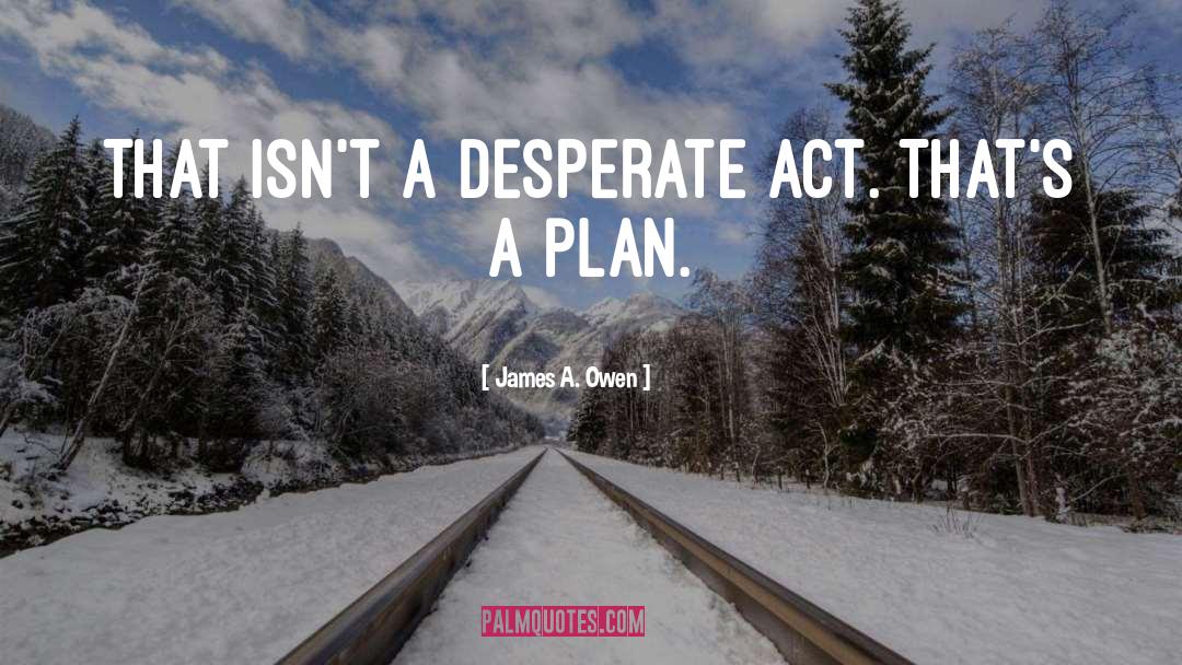 James A. Owen Quotes: That isn't a desperate act.