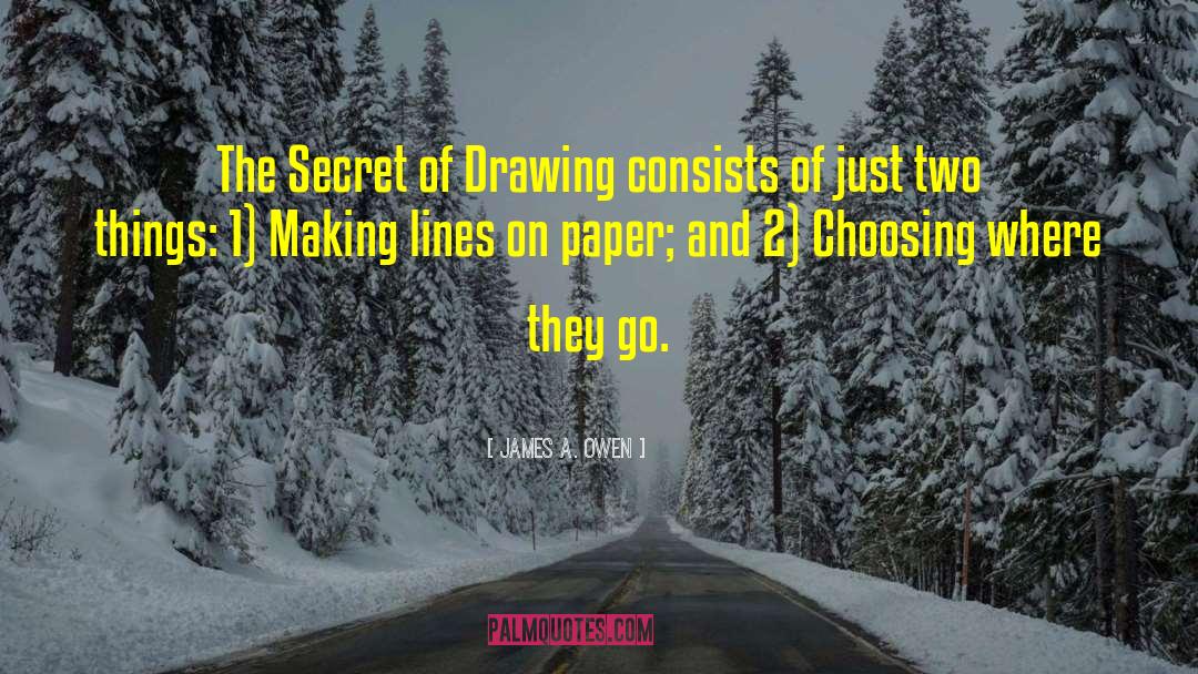 James A. Owen Quotes: The Secret of Drawing consists