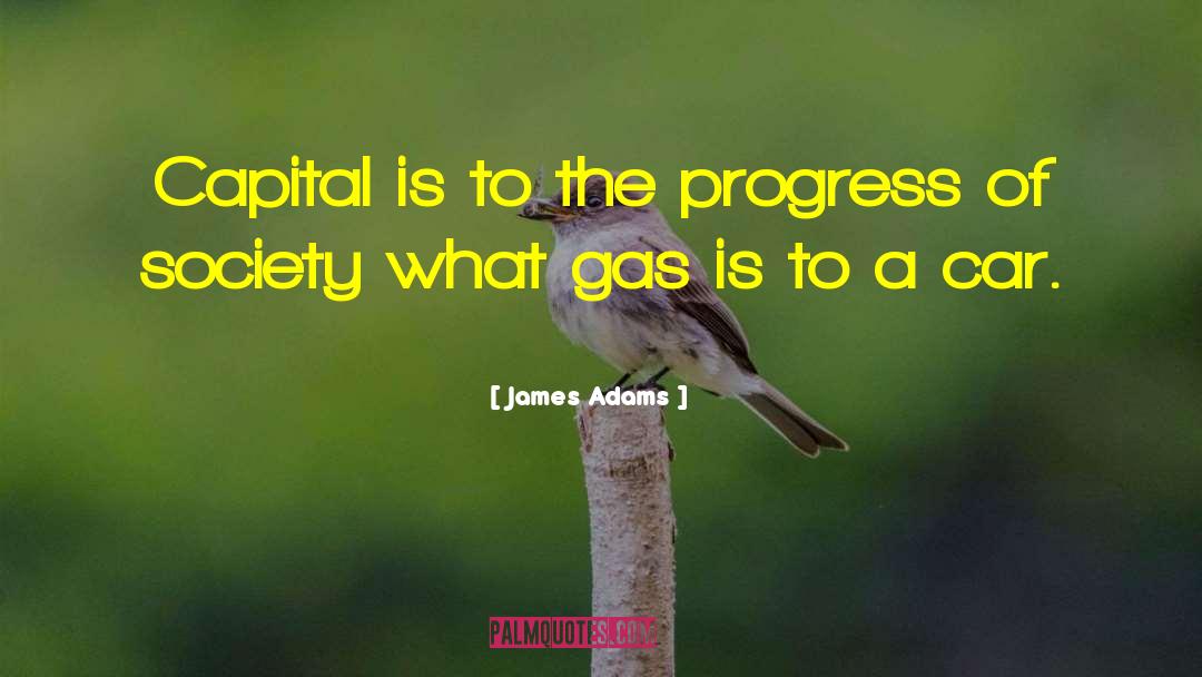 James Adams Quotes: Capital is to the progress