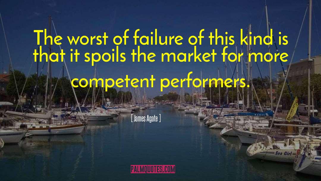 James Agate Quotes: The worst of failure of