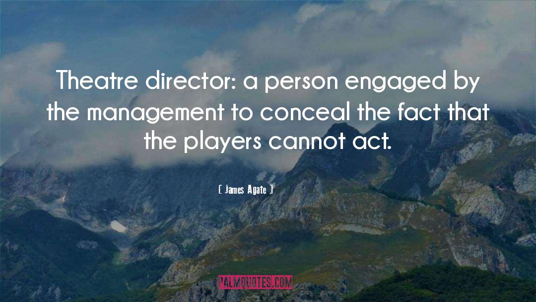 James Agate Quotes: Theatre director: a person engaged