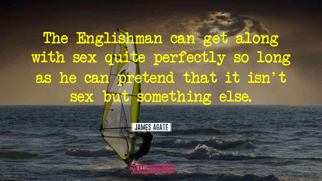 James Agate Quotes: The Englishman can get along
