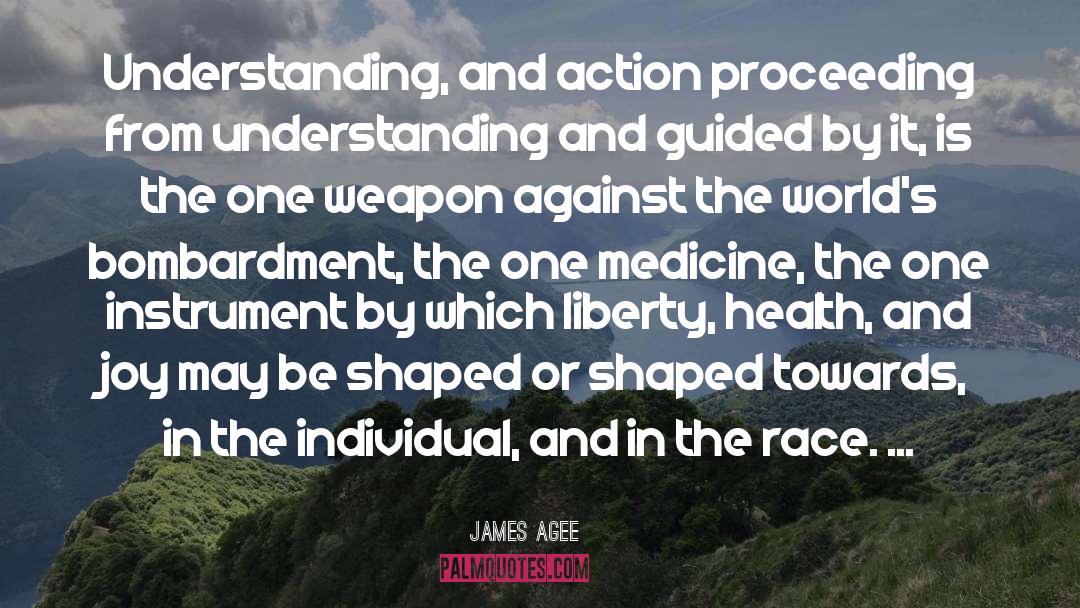 James Agee Quotes: Understanding, and action proceeding from