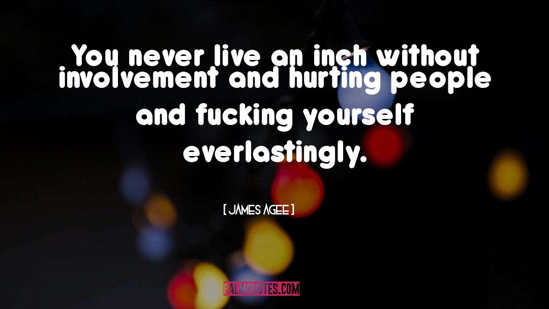 James Agee Quotes: You never live an inch