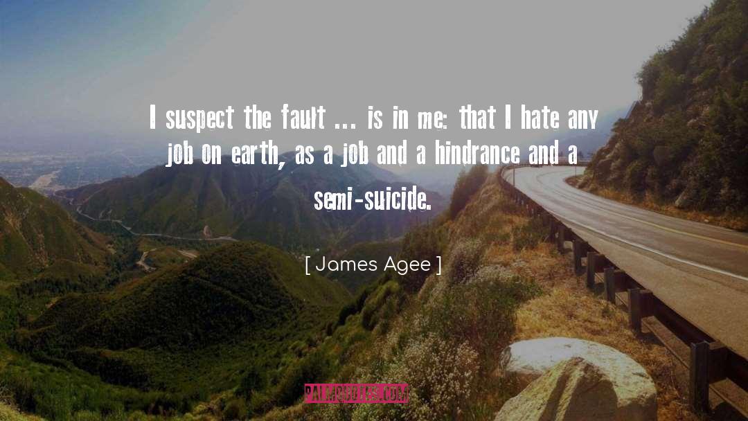 James Agee Quotes: I suspect the fault ...