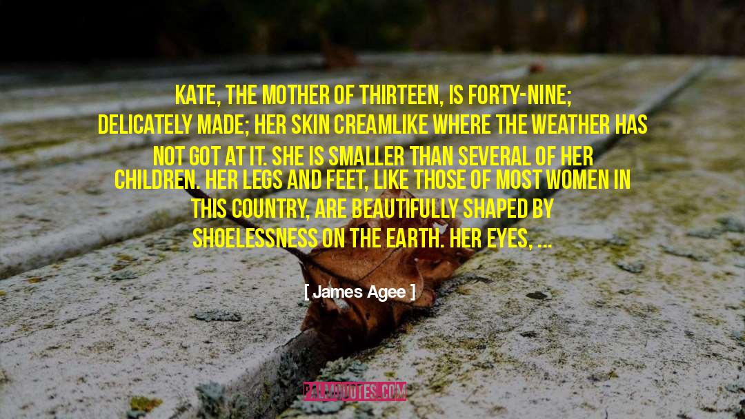 James Agee Quotes: Kate, the mother of thirteen,