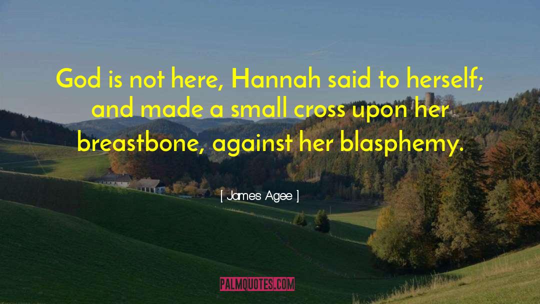 James Agee Quotes: God is not here, Hannah
