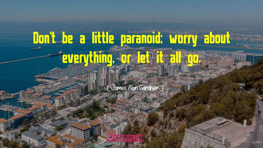 James Alan Gardner Quotes: Don't be a little paranoid;