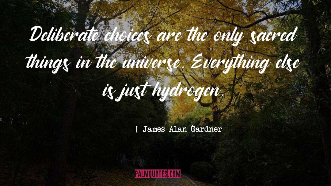 James Alan Gardner Quotes: Deliberate choices are the only