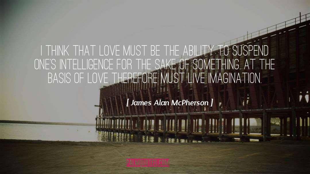 James Alan McPherson Quotes: I think that love must