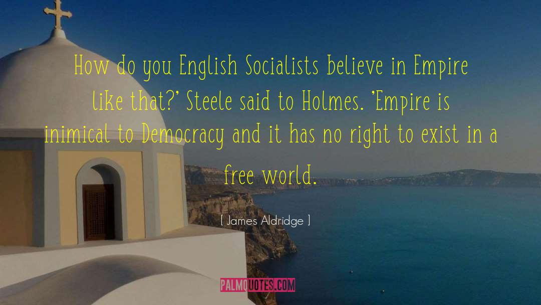 James Aldridge Quotes: How do you English Socialists