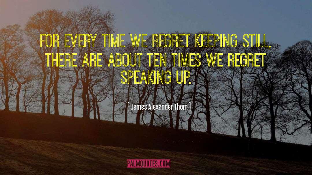 James Alexander Thom Quotes: For every time we regret