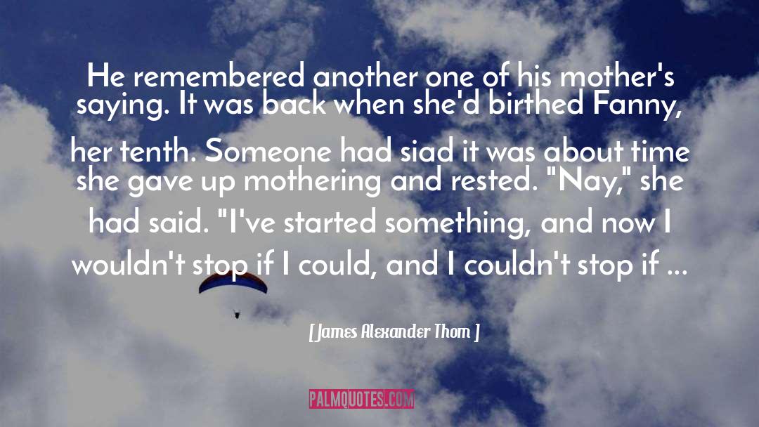 James Alexander Thom Quotes: He remembered another one of