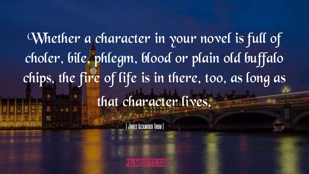 James Alexander Thom Quotes: Whether a character in your