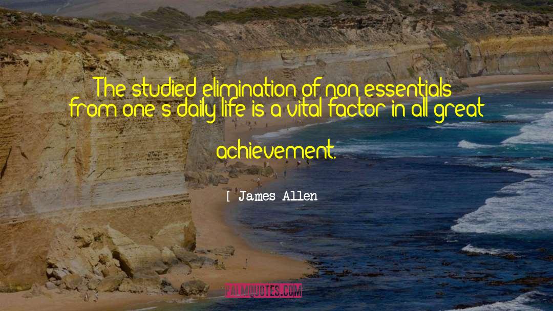 James Allen Quotes: The studied elimination of non-essentials