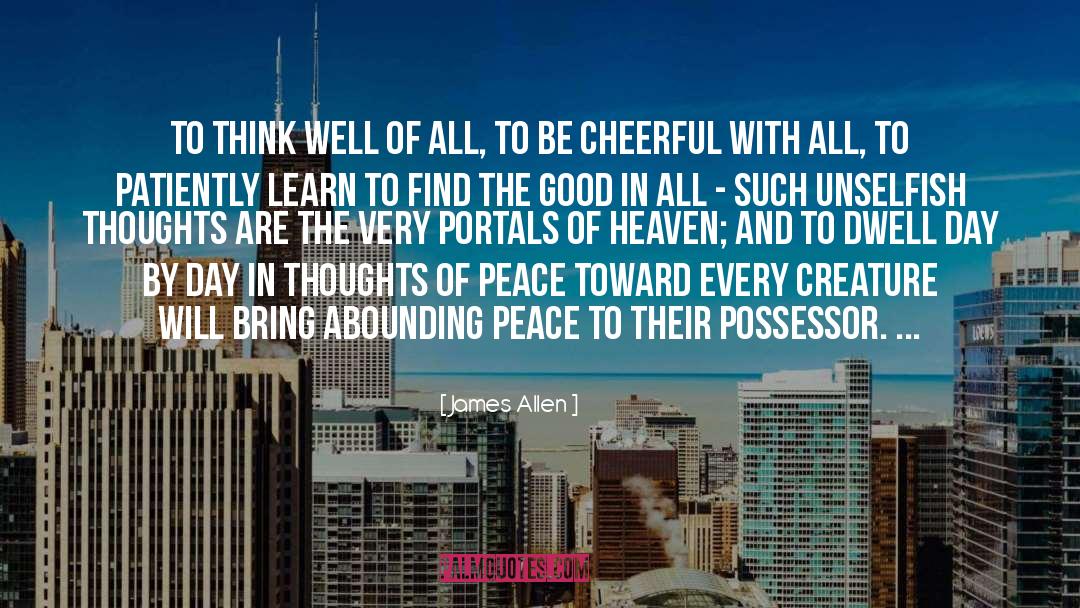 James Allen Quotes: To think well of all,