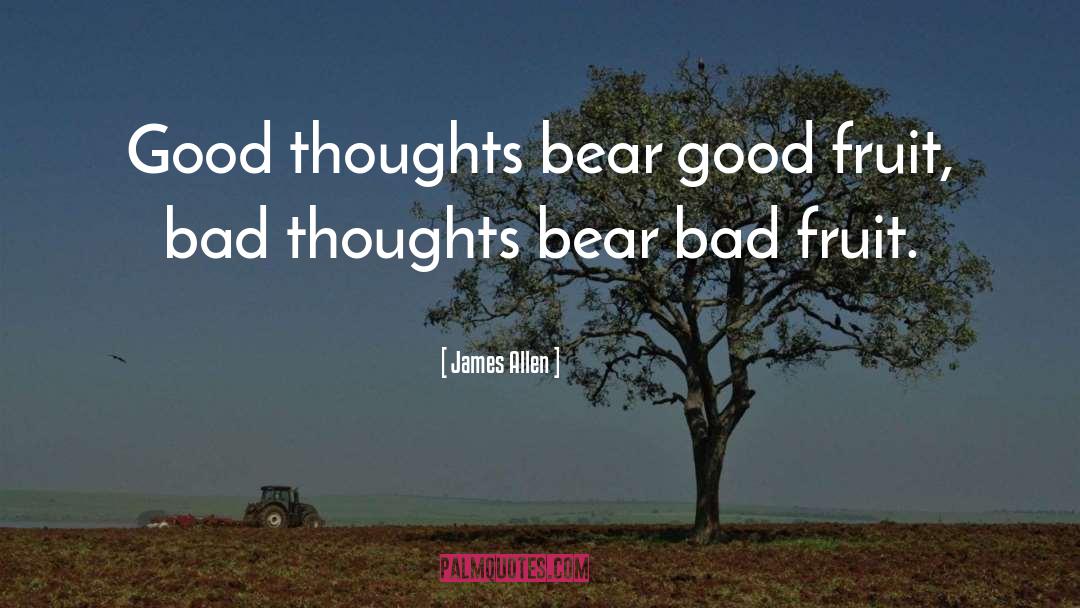 James Allen Quotes: Good thoughts bear good fruit,