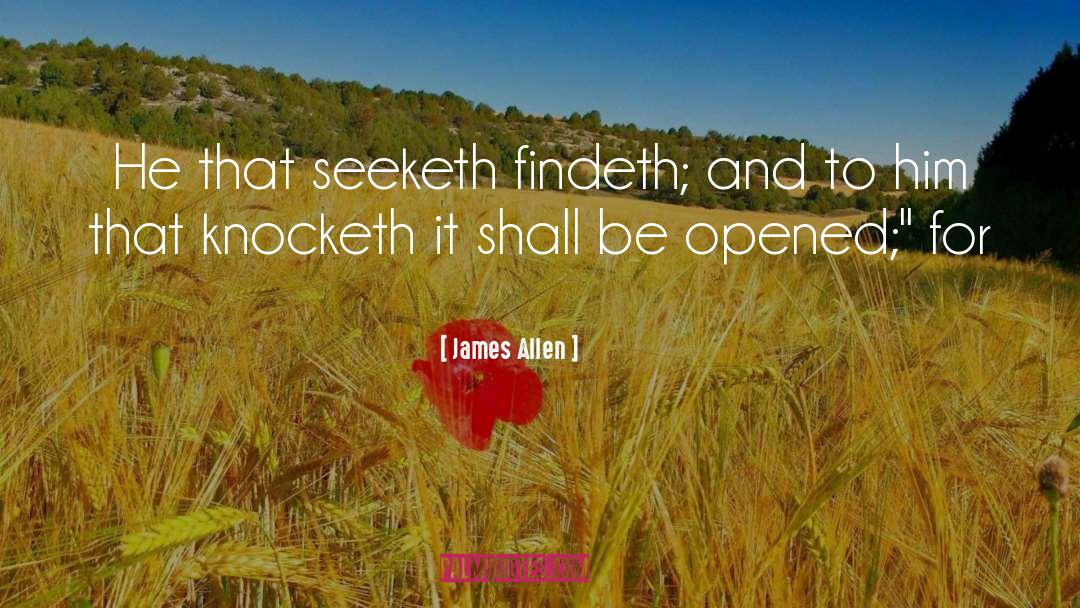 James Allen Quotes: He that seeketh findeth; and