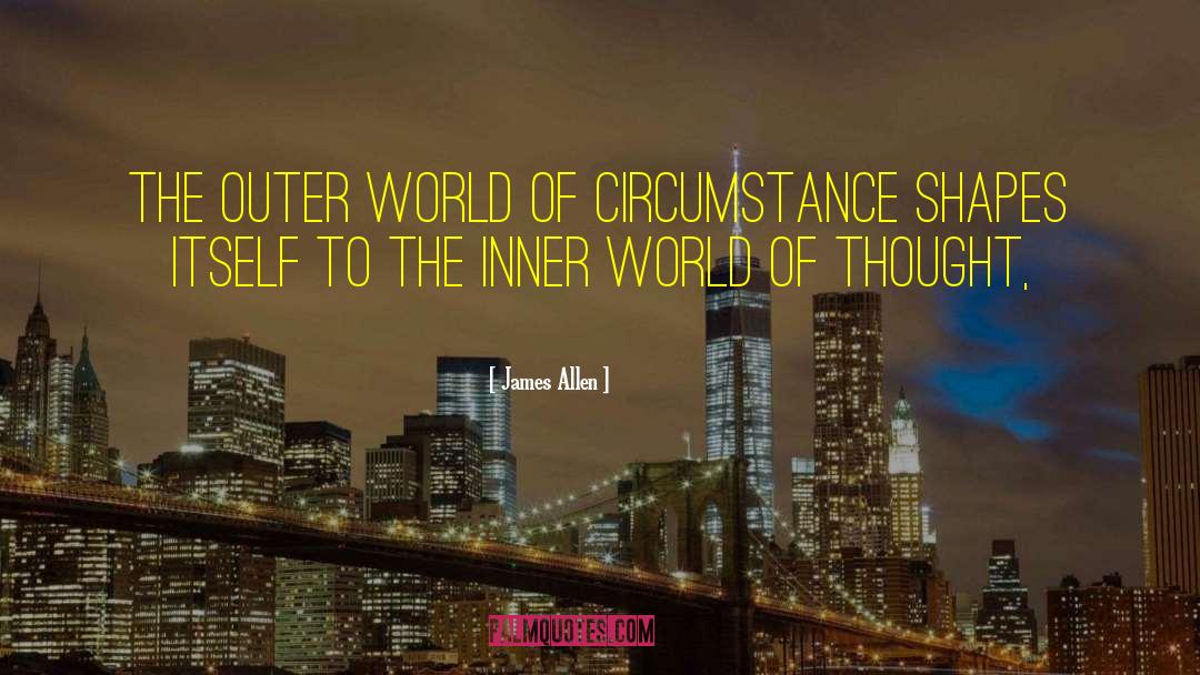 James Allen Quotes: The outer world of circumstance