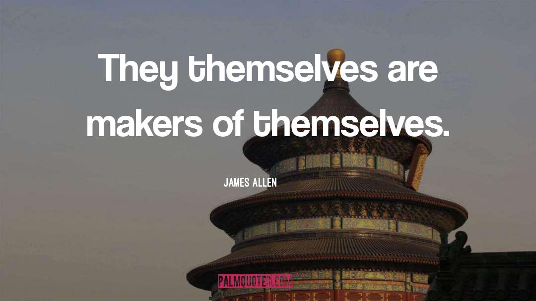 James Allen Quotes: They themselves are makers of