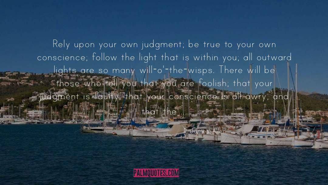 James Allen Quotes: Rely upon your own judgment;