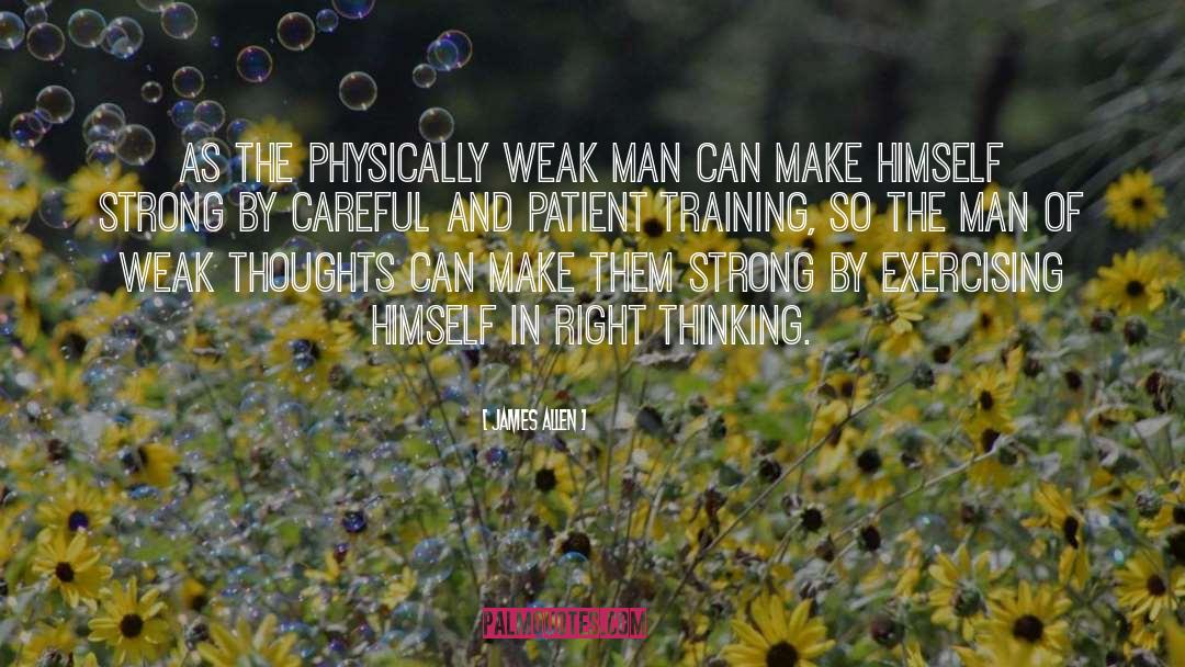 James Allen Quotes: As the physically weak man