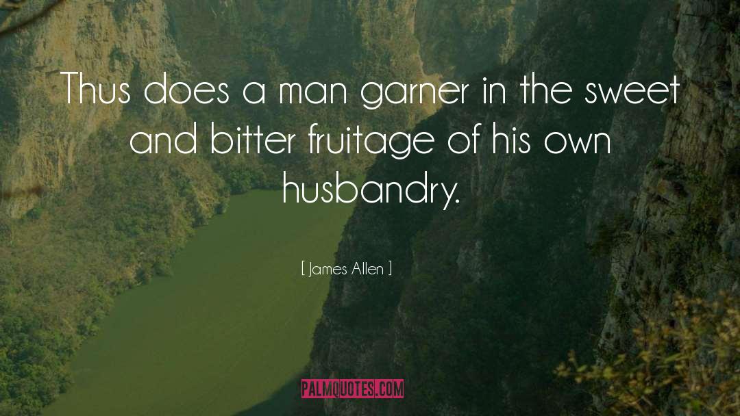 James Allen Quotes: Thus does a man garner
