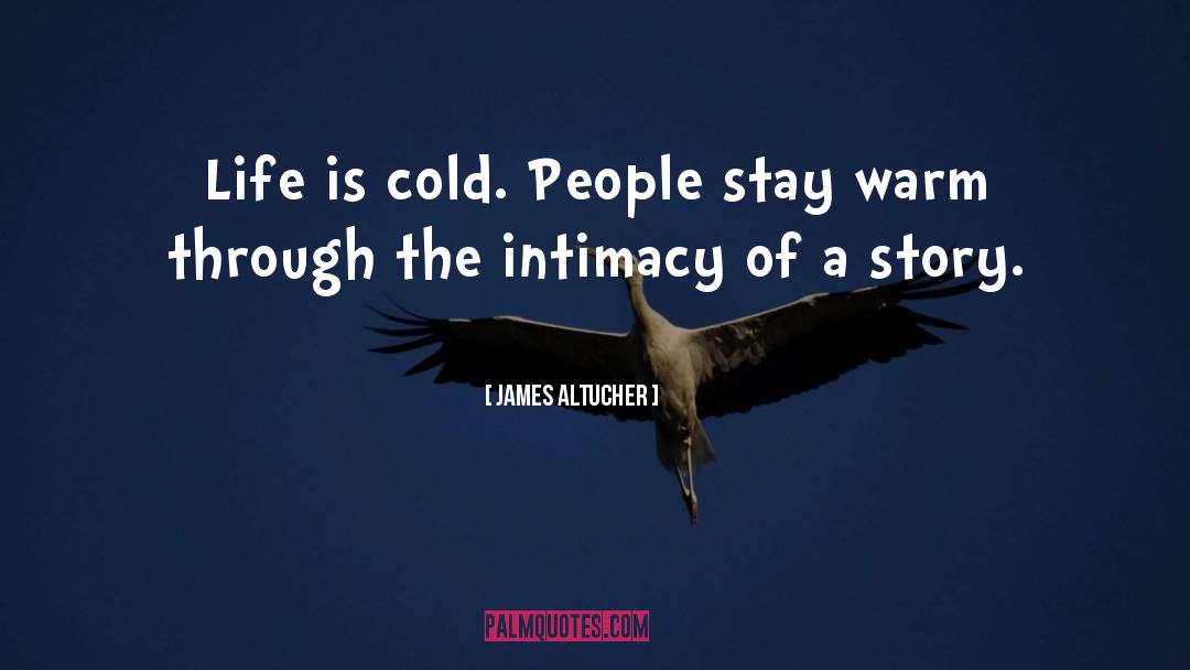 James Altucher Quotes: Life is cold. People stay