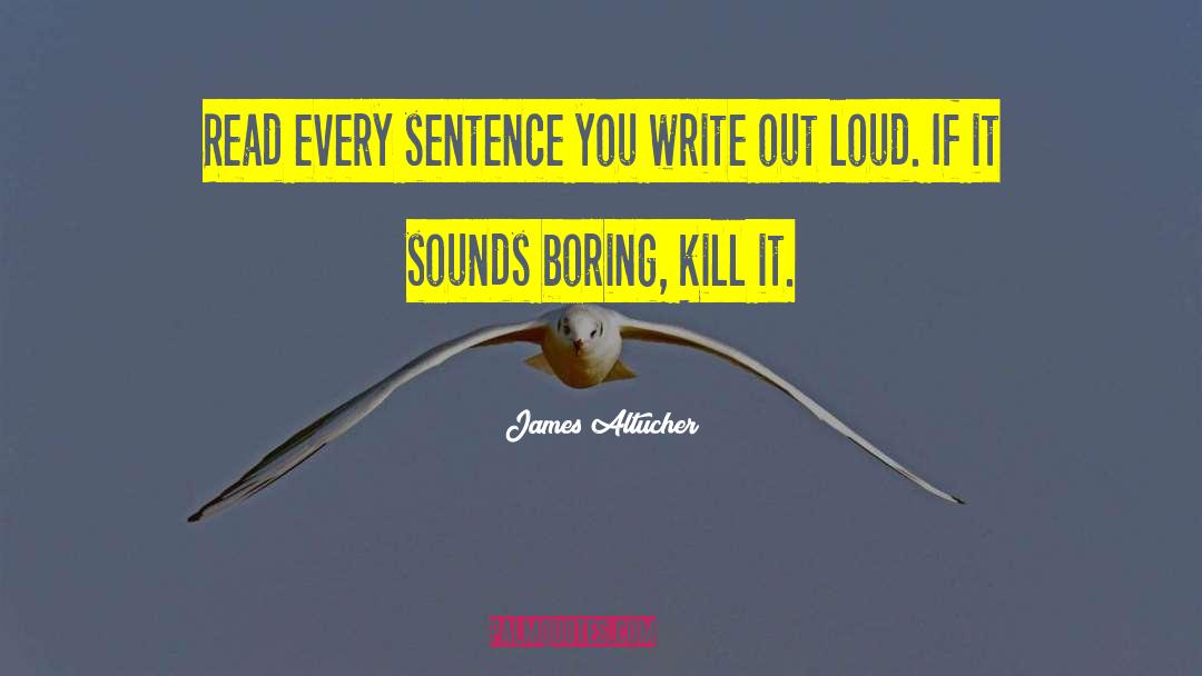 James Altucher Quotes: Read every sentence you write