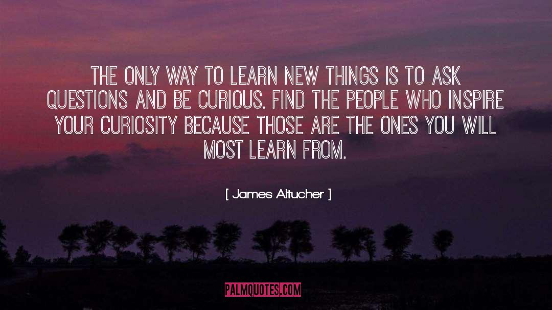 James Altucher Quotes: The only way to learn