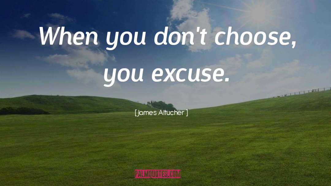 James Altucher Quotes: When you don't choose, you
