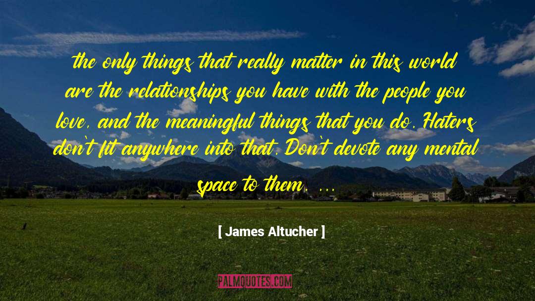 James Altucher Quotes: the only things that really
