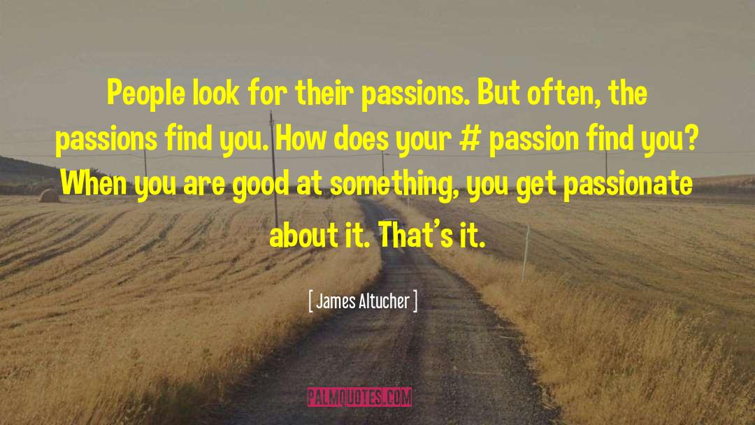 James Altucher Quotes: People look for their passions.