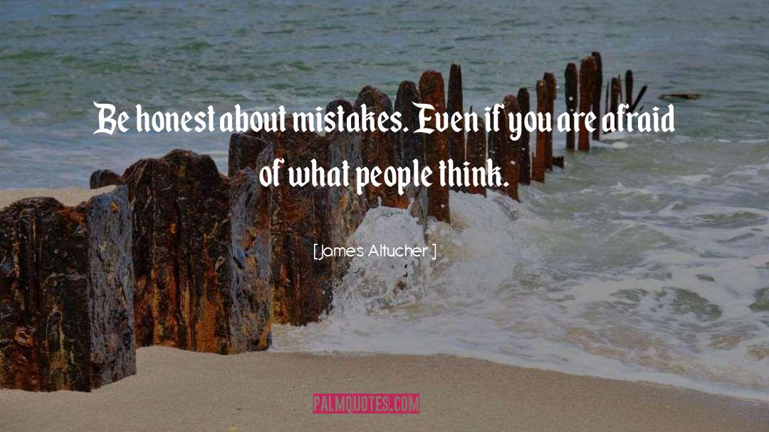 James Altucher Quotes: Be honest about mistakes. Even