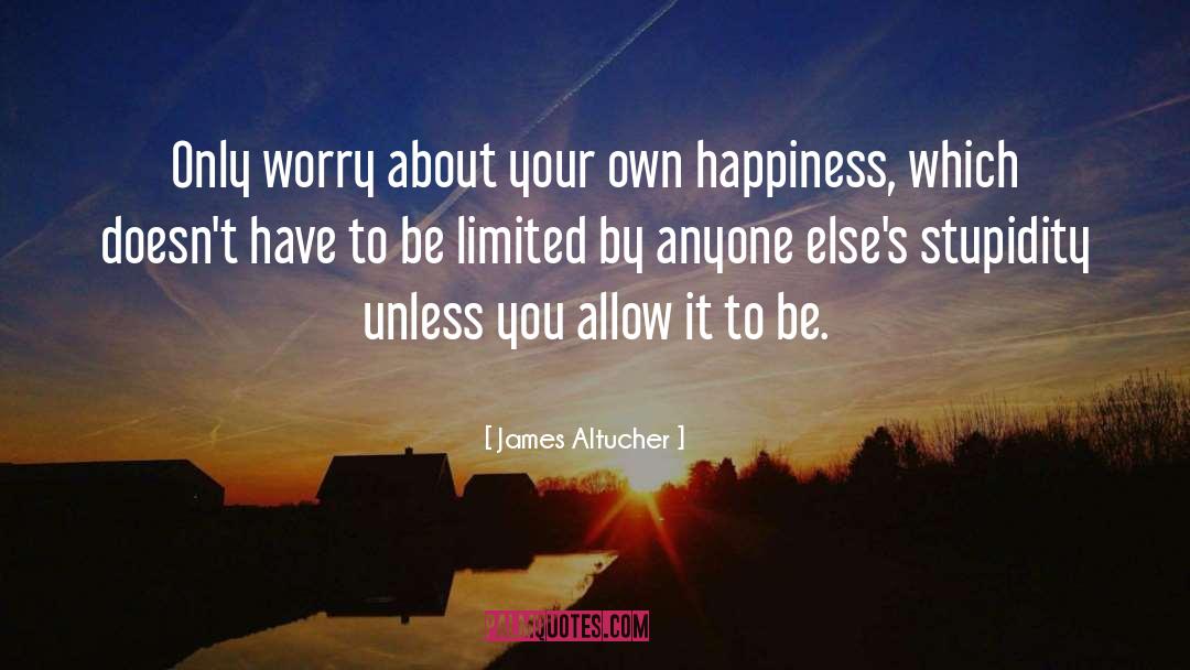 James Altucher Quotes: Only worry about your own