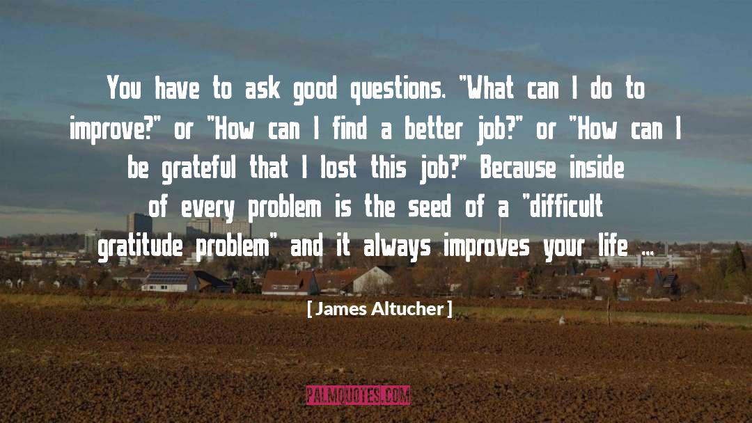 James Altucher Quotes: You have to ask good