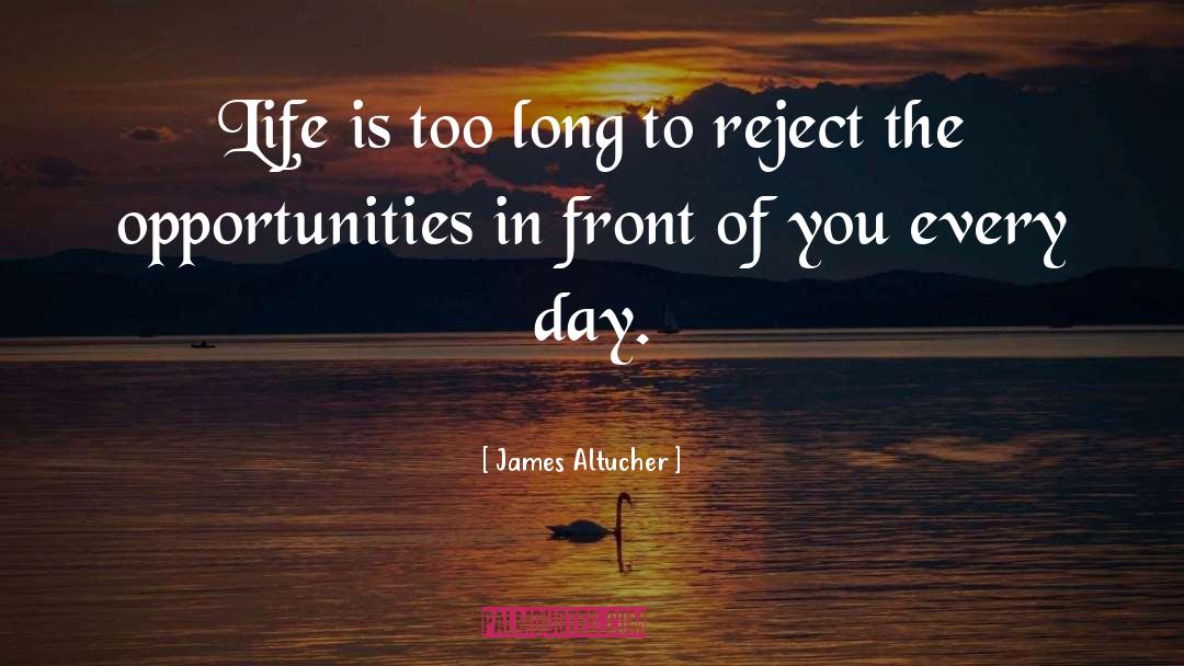 James Altucher Quotes: Life is too long to