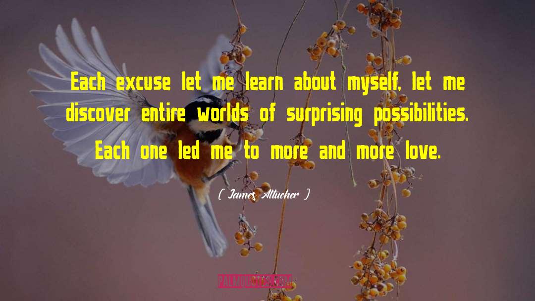 James Altucher Quotes: Each excuse let me learn