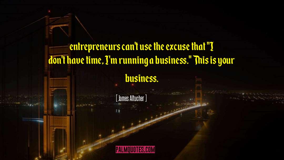 James Altucher Quotes: entrepreneurs can't use the excuse