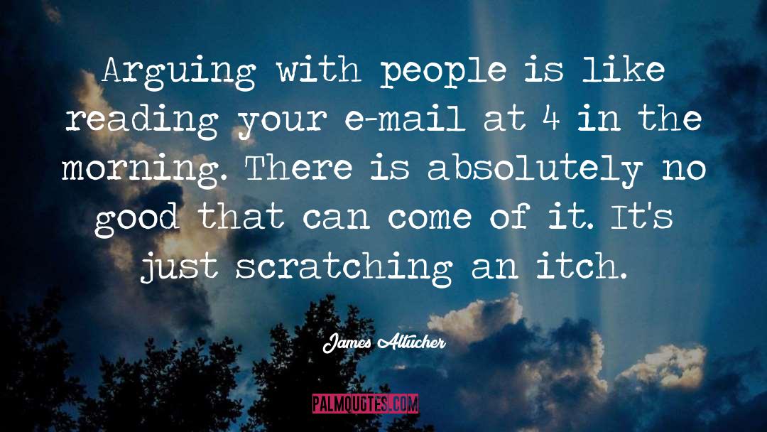 James Altucher Quotes: Arguing with people is like
