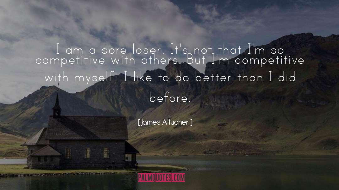 James Altucher Quotes: I am a sore loser.