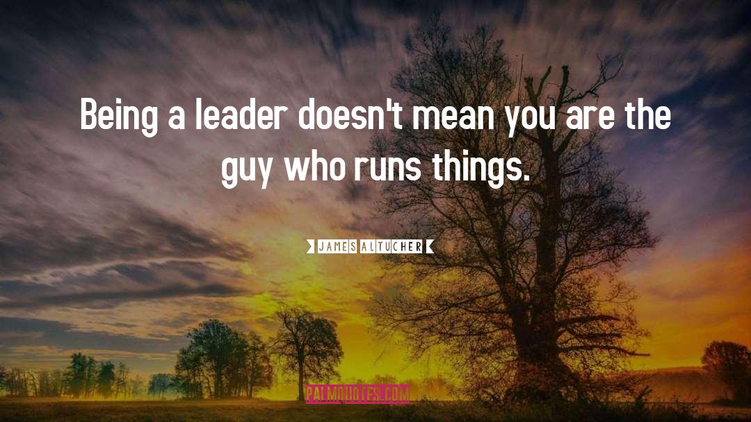 James Altucher Quotes: Being a leader doesn't mean