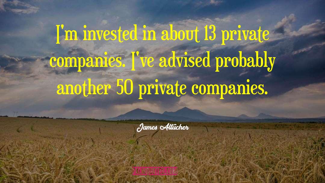 James Altucher Quotes: I'm invested in about 13
