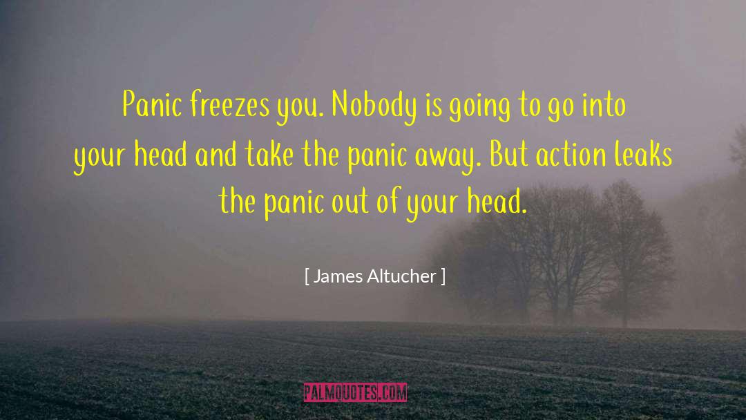 James Altucher Quotes: Panic freezes you. Nobody is
