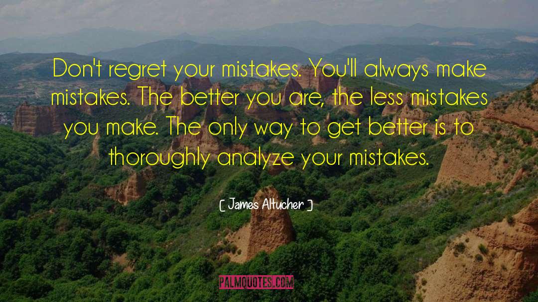 James Altucher Quotes: Don't regret your mistakes. You'll