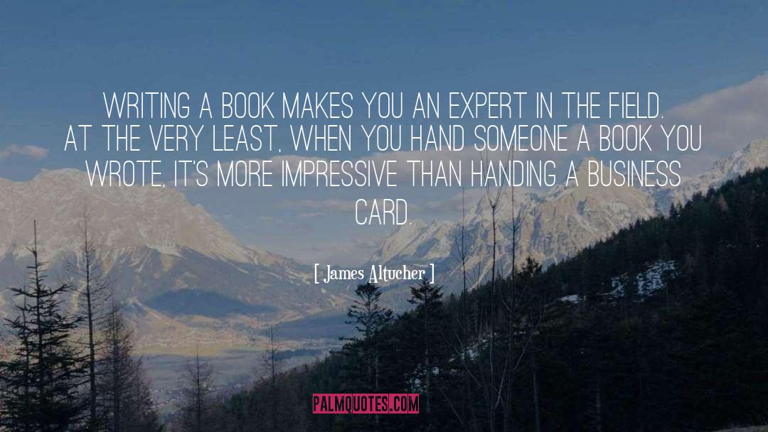 James Altucher Quotes: Writing a book makes you